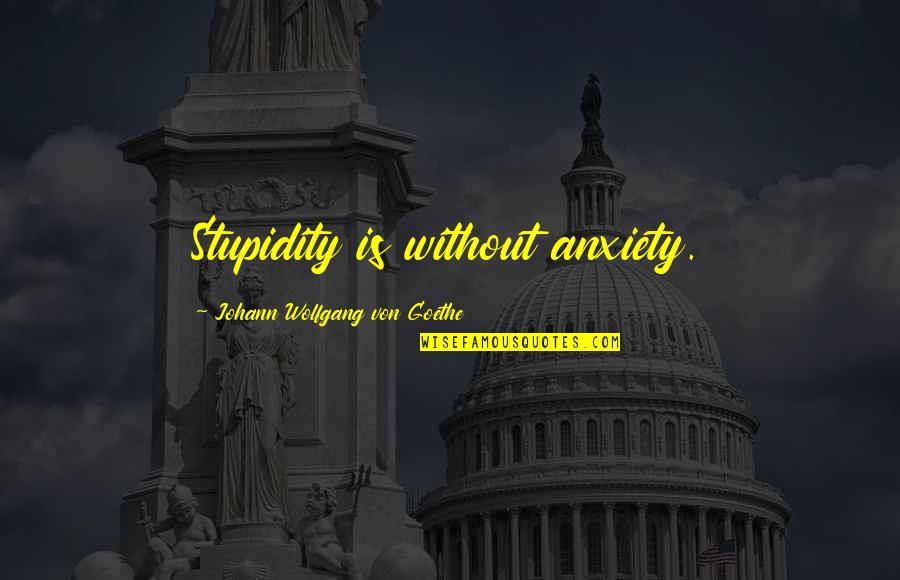 The Dead Father Barthelme Quotes By Johann Wolfgang Von Goethe: Stupidity is without anxiety. The Dead Father Barthelme Quotes By Johann Wolfgang Von Goethe: Stupidity is without anxiety.