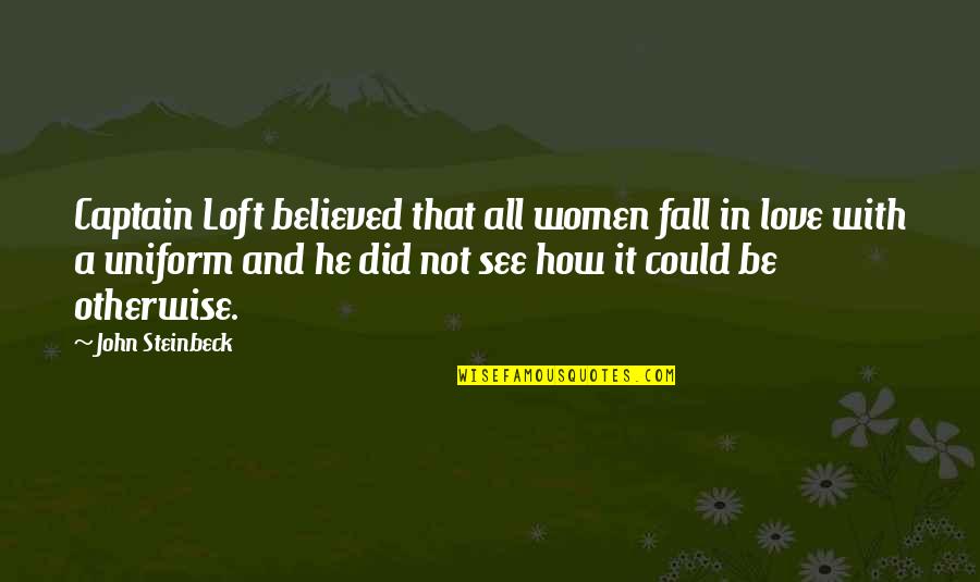 The Dead Father Barthelme Quotes By John Steinbeck: Captain Loft believed that all women fall in The Dead Father Barthelme Quotes By John Steinbeck: Captain Loft believed that all women fall in