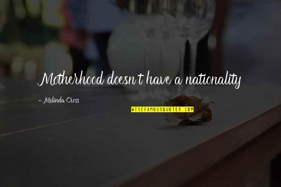 The Dead Father Barthelme Quotes By Melinda Cross: Motherhood doesn't have a nationality