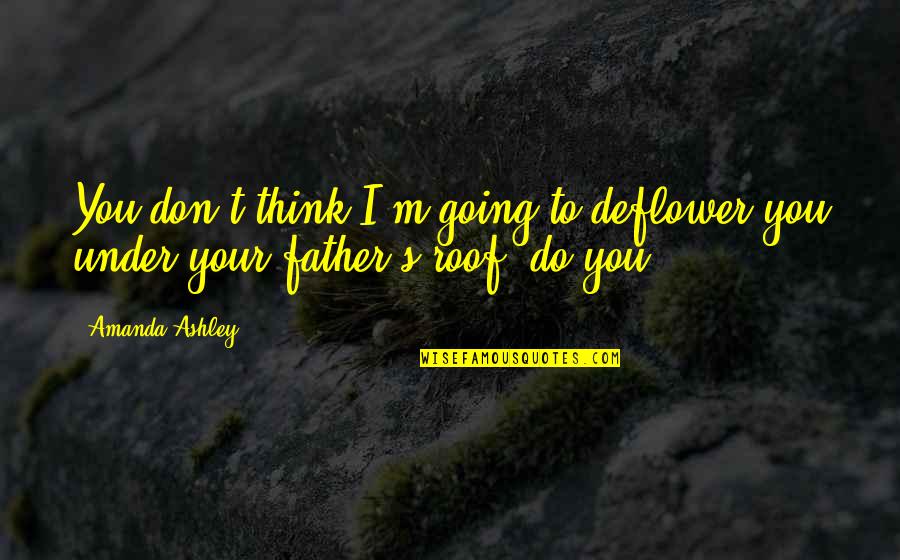 The Dead Father Quotes By Amanda Ashley: You don't think I'm going to deflower you