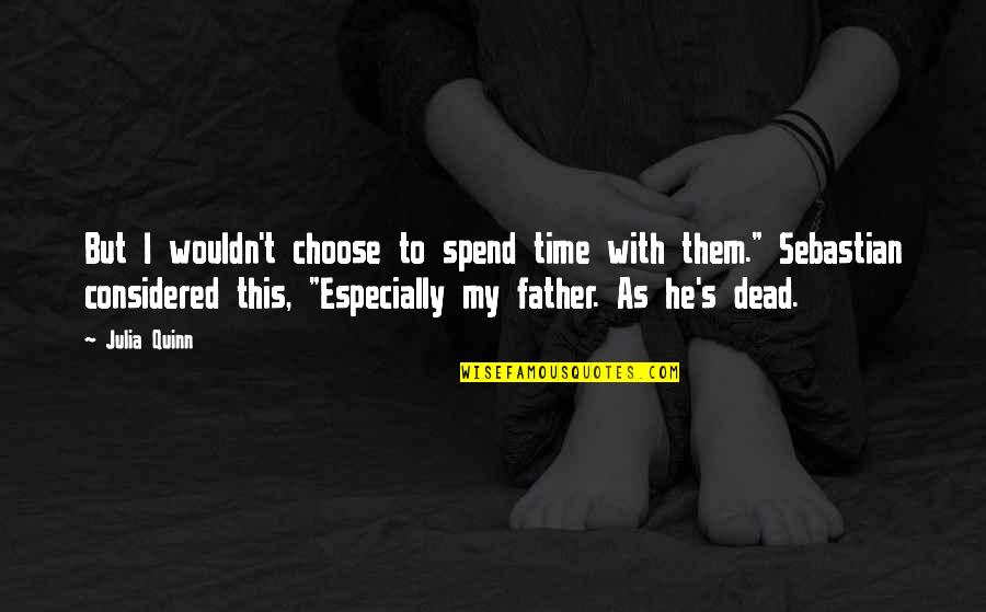 The Dead Father Quotes By Julia Quinn: But I wouldn't choose to spend time with