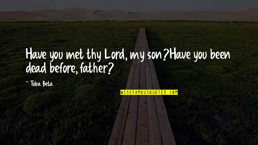 The Dead Father Quotes By Toba Beta: Have you met thy Lord, my son?Have you