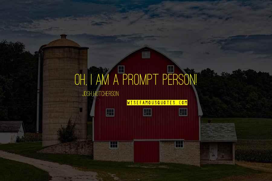 The Dead Lands Quotes By Josh Hutcherson: Oh, I am a prompt person!