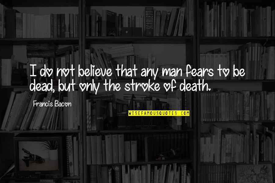The Dead Man Quotes By Francis Bacon: I do not believe that any man fears