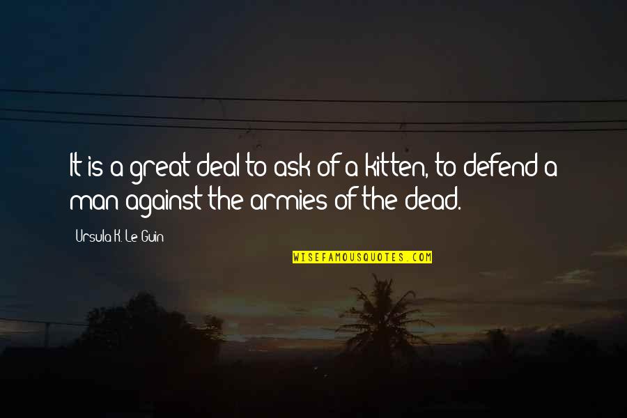 The Dead Man Quotes By Ursula K. Le Guin: It is a great deal to ask of The Dead Man Quotes By Ursula K. Le Guin: It is a great deal to ask of