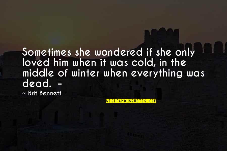 The Dead Of Winter Quotes By Brit Bennett: Sometimes she wondered if she only loved him The Dead Of Winter Quotes By Brit Bennett: Sometimes she wondered if she only loved him