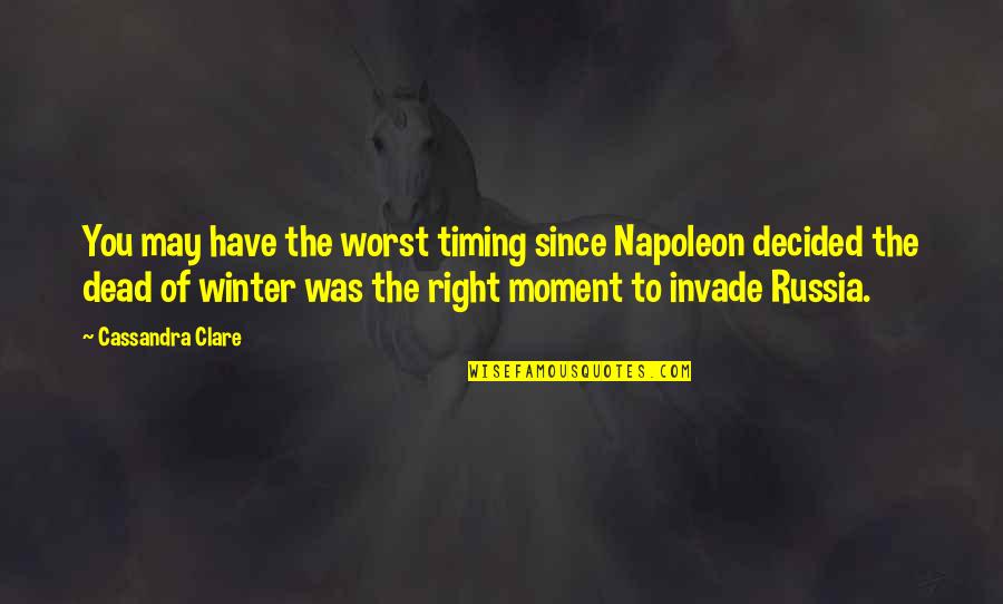 The Dead Of Winter Quotes By Cassandra Clare: You may have the worst timing since Napoleon The Dead Of Winter Quotes By Cassandra Clare: You may have the worst timing since Napoleon