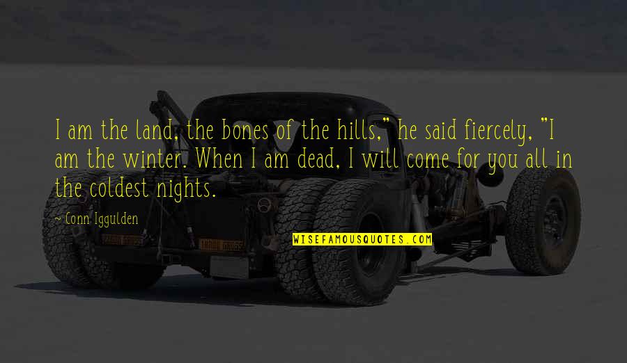 The Dead Of Winter Quotes By Conn Iggulden: I am the land, the bones of the The Dead Of Winter Quotes By Conn Iggulden: I am the land, the bones of the