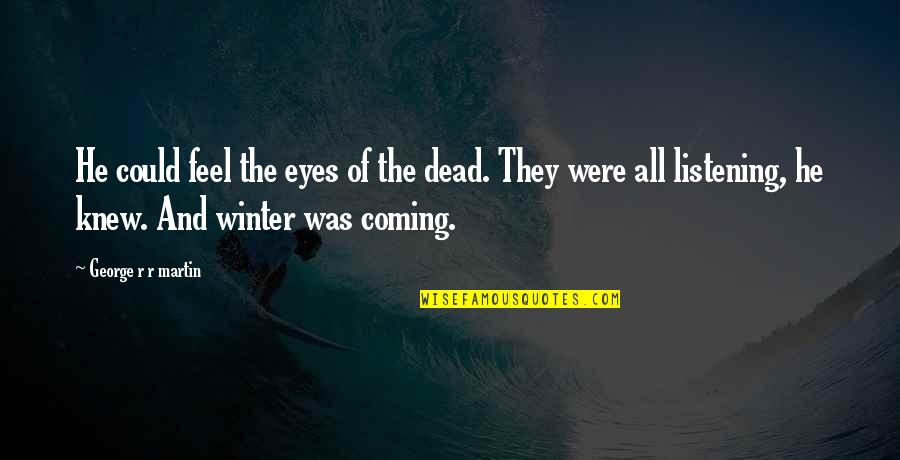 The Dead Of Winter Quotes By George R R Martin: He could feel the eyes of the dead. The Dead Of Winter Quotes By George R R Martin: He could feel the eyes of the dead.