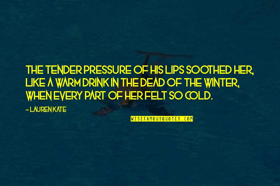 The Dead Of Winter Quotes By Lauren Kate: The tender pressure of his lips soothed her, The Dead Of Winter Quotes By Lauren Kate: The tender pressure of his lips soothed her,