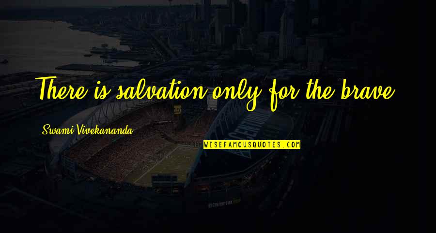 The Dead Of Winter Quotes By Swami Vivekananda: There is salvation only for the brave. The Dead Of Winter Quotes By Swami Vivekananda: There is salvation only for the brave.