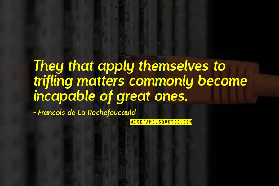 The Dead Parachutist Quotes By Francois De La Rochefoucauld: They that apply themselves to trifling matters commonly