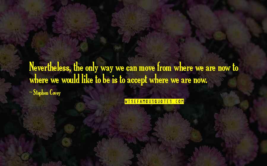 The Dead Parachutist Quotes By Stephen Covey: Nevertheless, the only way we can move from The Dead Parachutist Quotes By Stephen Covey: Nevertheless, the only way we can move from