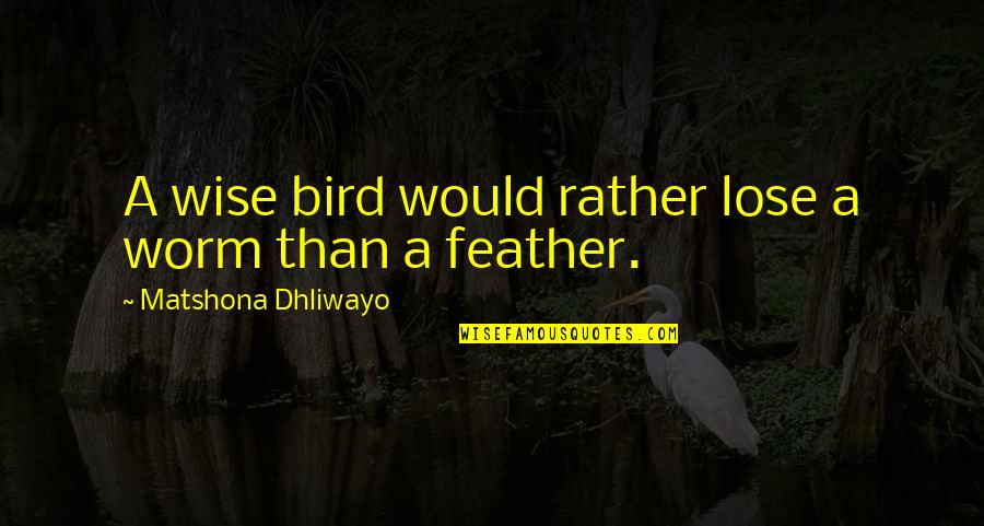 The Dead Pilot In Lord Of The Flies Quotes By Matshona Dhliwayo: A wise bird would rather lose a worm