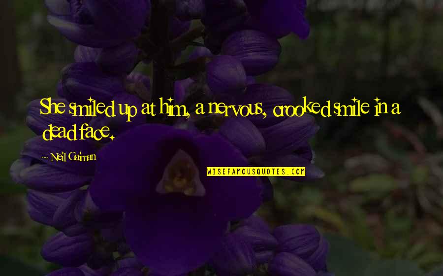 The Dead Smile Quotes By Neil Gaiman: She smiled up at him, a nervous, crooked
