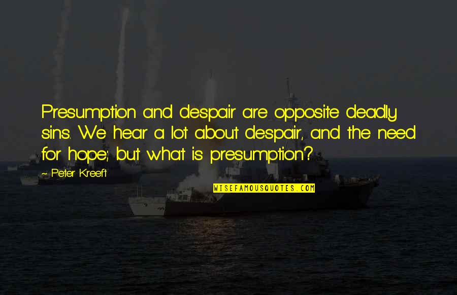 The Deadly Sins Quotes By Peter Kreeft: Presumption and despair are opposite deadly sins. We