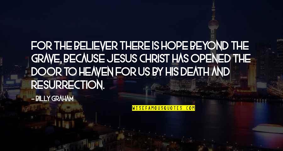 The Death And Resurrection Of Jesus Christ Quotes By Billy Graham: For the believer there is hope beyond the