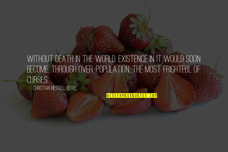 The Death Of A Christian Quotes By Christian Nestell Bovee: Without death in the world, existence in it The Death Of A Christian Quotes By Christian Nestell Bovee: Without death in the world, existence in it