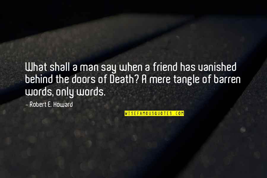 The Death Of A Friend Quotes By Robert E. Howard: What shall a man say when a friend