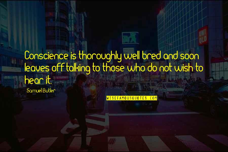 The Death Of A Good Friend Quotes By Samuel Butler: Conscience is thoroughly well bred and soon leaves The Death Of A Good Friend Quotes By Samuel Butler: Conscience is thoroughly well bred and soon leaves