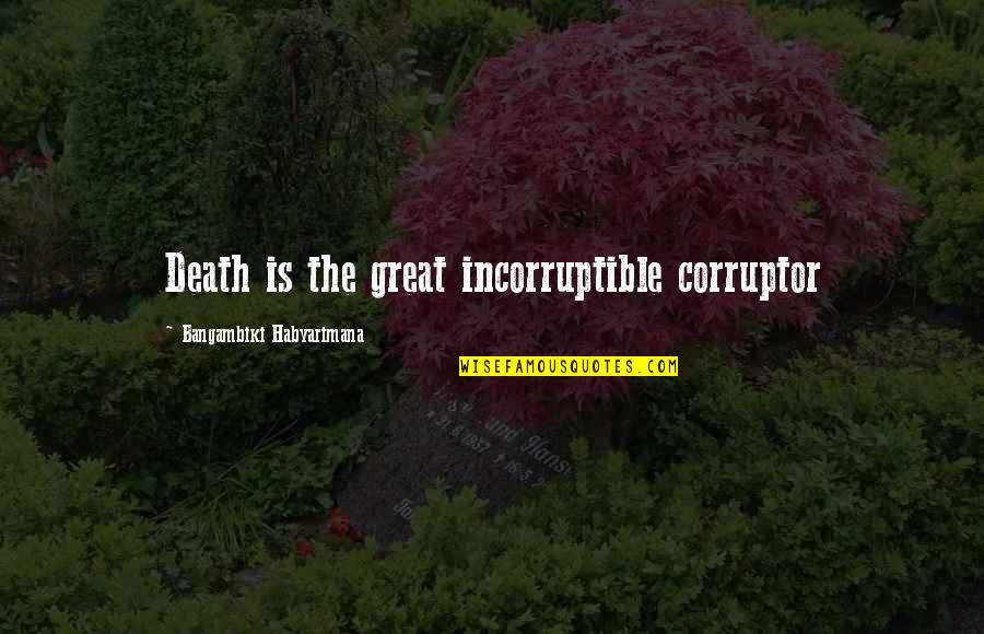 The Death Of A Loved One Quotes By Bangambiki Habyarimana: Death is the great incorruptible corruptor
