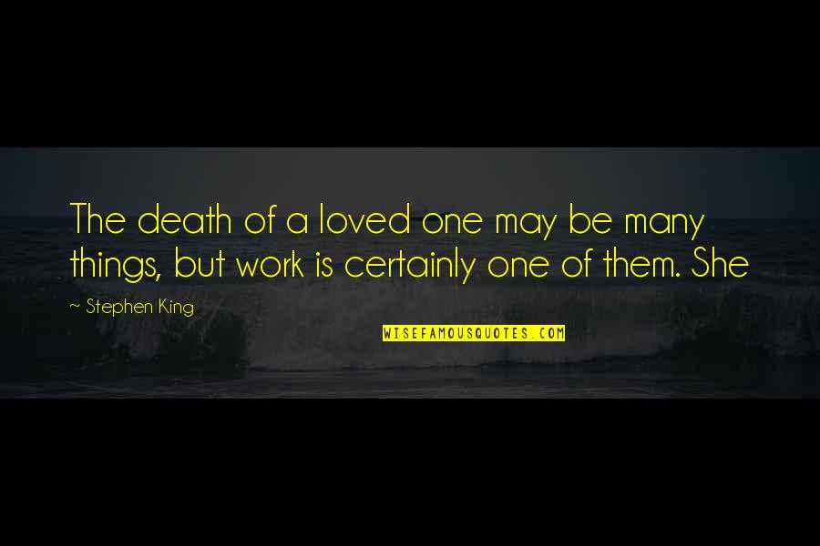 The Death Of A Loved One Quotes By Stephen King: The death of a loved one may be