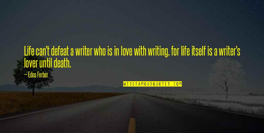 The Death Of A Lover Quotes By Edna Ferber: Life can't defeat a writer who is in