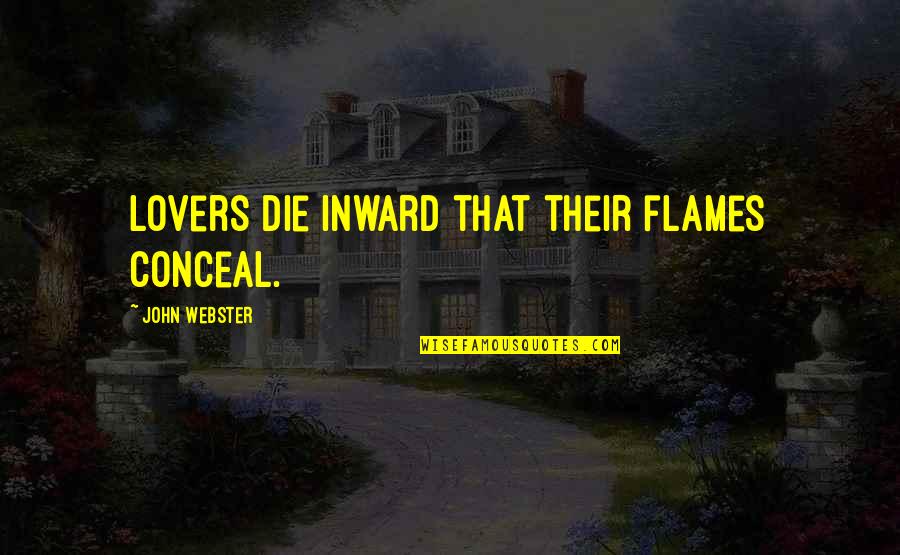 The Death Of A Lover Quotes By John Webster: Lovers die inward that their flames conceal.