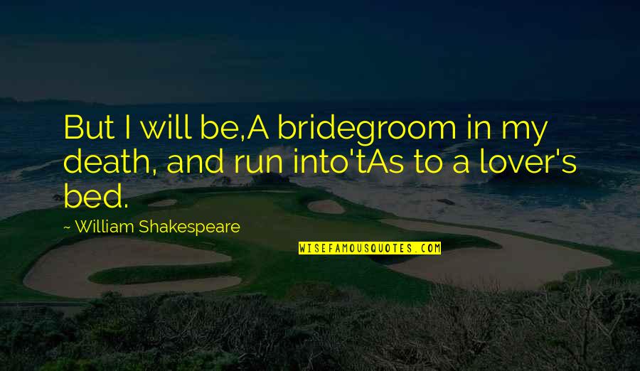 The Death Of A Lover Quotes By William Shakespeare: But I will be,A bridegroom in my death,