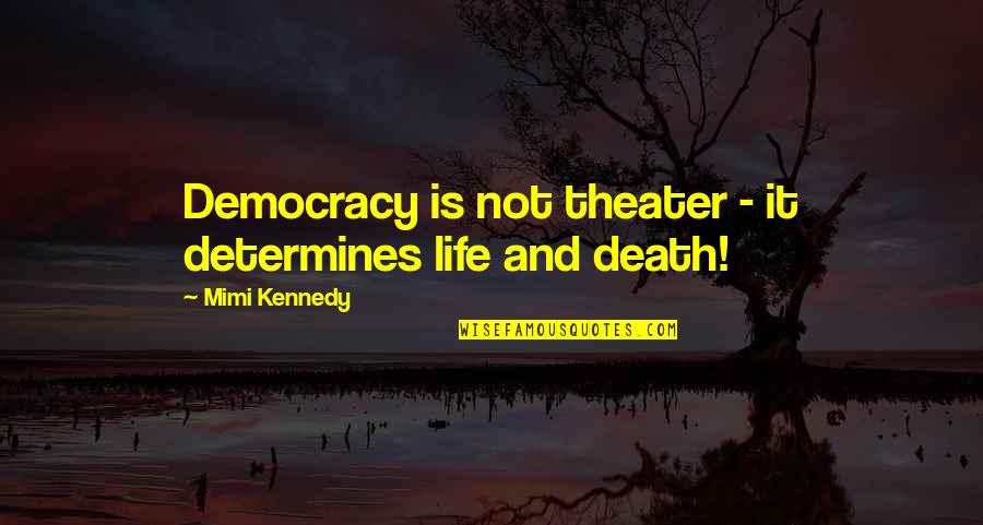The Death Of Democracy Quotes By Mimi Kennedy: Democracy is not theater - it determines life