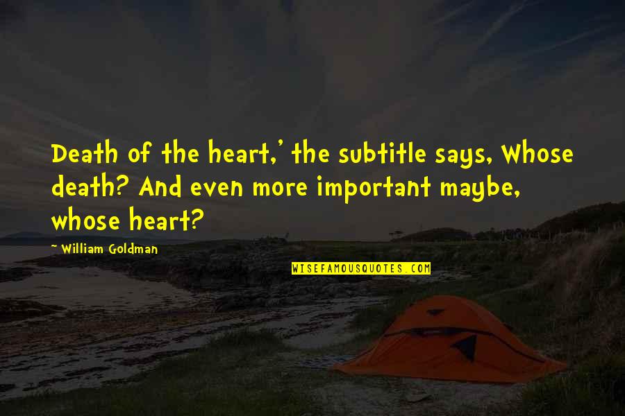 The Death Of The Heart Quotes By William Goldman: Death of the heart,' the subtitle says, Whose The Death Of The Heart Quotes By William Goldman: Death of the heart,' the subtitle says, Whose
