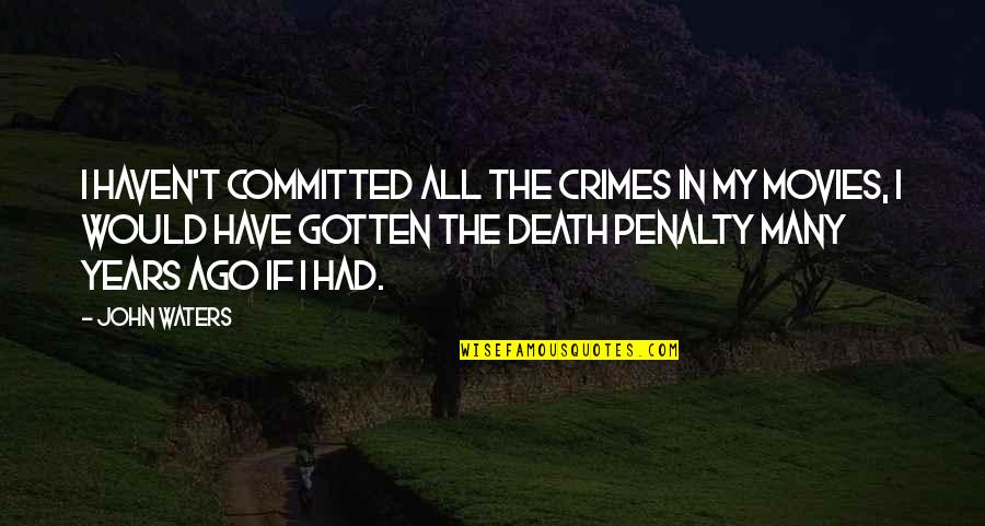 The Death Penalty Con Quotes By John Waters: I haven't committed all the crimes in my