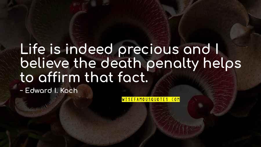 The Death Penalty Quotes By Edward I. Koch: Life is indeed precious and I believe the