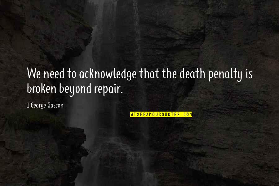 The Death Penalty Quotes By George Gascon: We need to acknowledge that the death penalty
