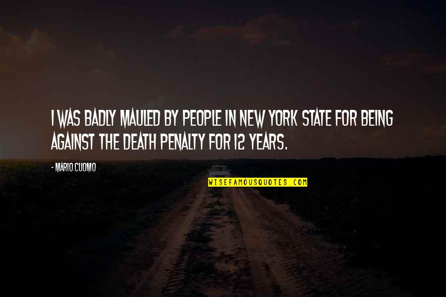 The Death Penalty Quotes By Mario Cuomo: I was badly mauled by people in New