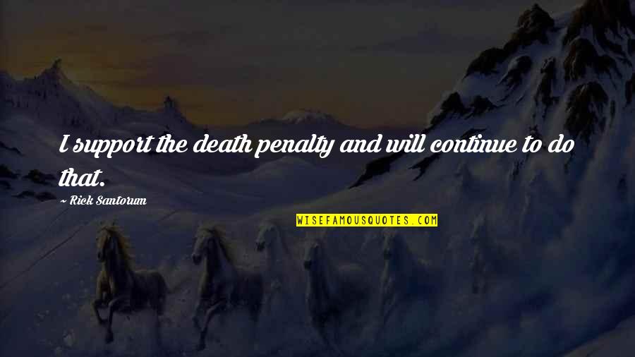The Death Penalty Quotes By Rick Santorum: I support the death penalty and will continue