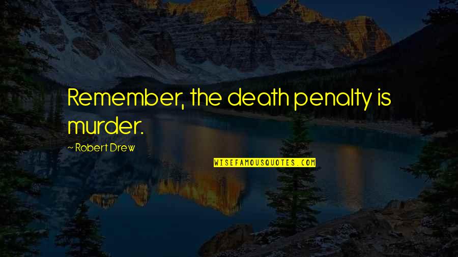 The Death Penalty Quotes By Robert Drew: Remember, the death penalty is murder.