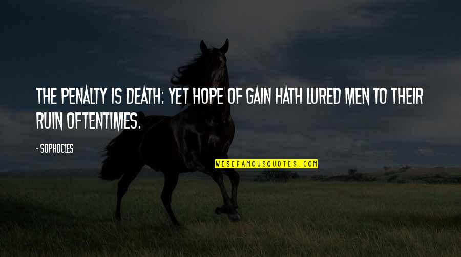The Death Penalty Quotes By Sophocles: The penalty is death: yet hope of gain