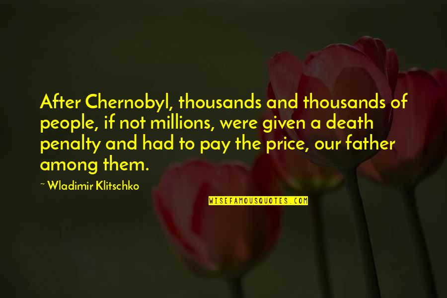 The Death Penalty Quotes By Wladimir Klitschko: After Chernobyl, thousands and thousands of people, if