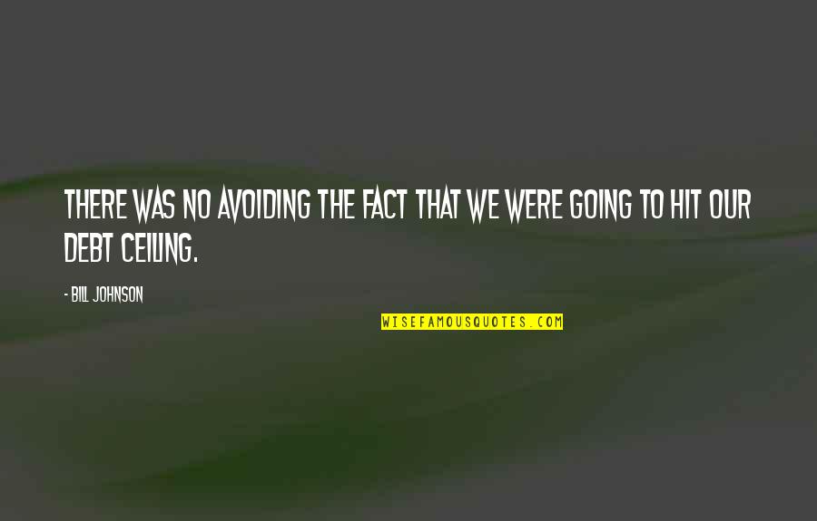 The Debt Ceiling Quotes By Bill Johnson: There was no avoiding the fact that we