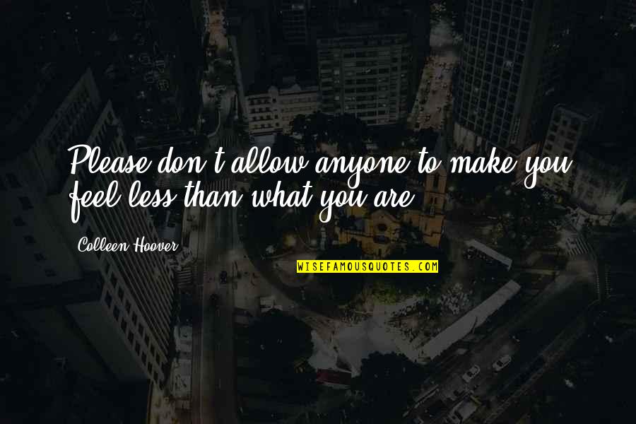 The Decades Of Life Quotes By Colleen Hoover: Please don't allow anyone to make you feel