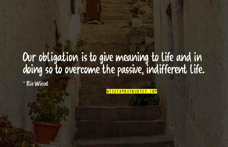The Decades Of Life Quotes By Elie Wiesel: Our obligation is to give meaning to life