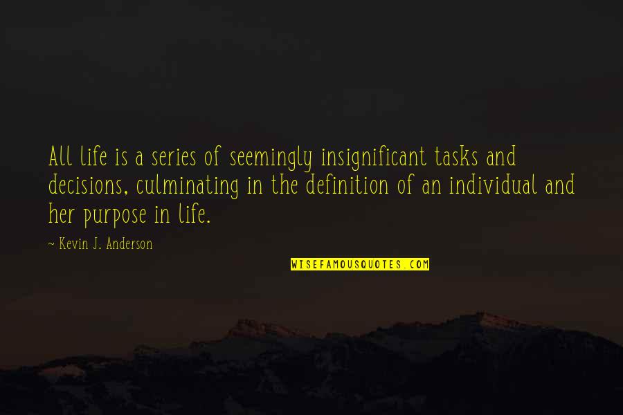 The Decisions Of Life Quotes By Kevin J. Anderson: All life is a series of seemingly insignificant The Decisions Of Life Quotes By Kevin J. Anderson: All life is a series of seemingly insignificant