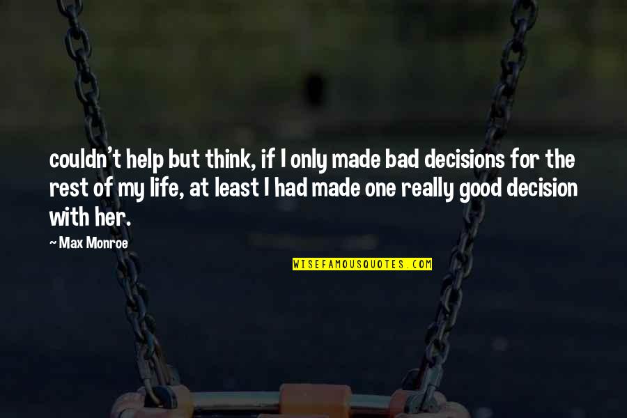 The Decisions Of Life Quotes By Max Monroe: couldn't help but think, if I only made The Decisions Of Life Quotes By Max Monroe: couldn't help but think, if I only made