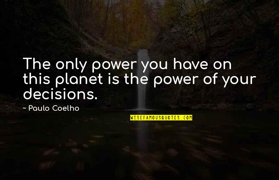 The Decisions Of Life Quotes By Paulo Coelho: The only power you have on this planet