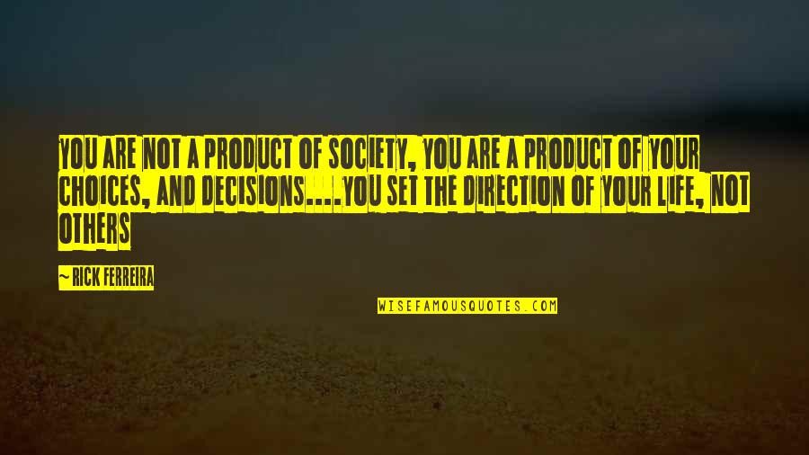 The Decisions Of Life Quotes By Rick Ferreira: you are not a product of society, you The Decisions Of Life Quotes By Rick Ferreira: you are not a product of society, you
