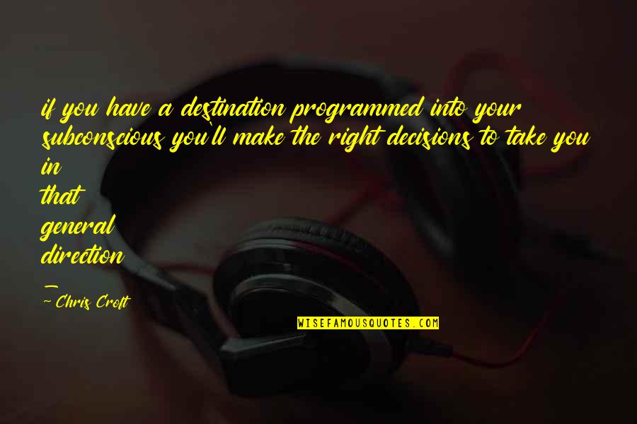The Decisions You Make Quotes By Chris Croft: if you have a destination programmed into your