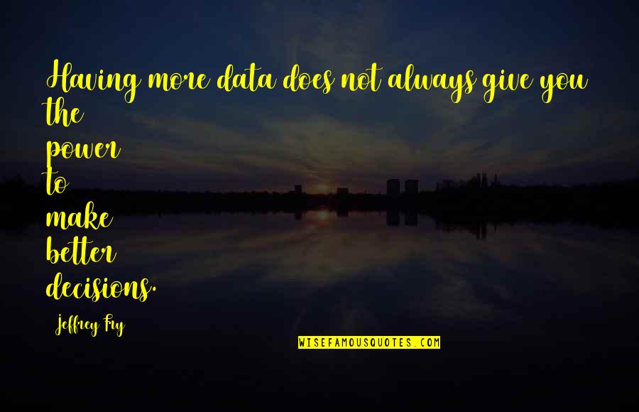 The Decisions You Make Quotes By Jeffrey Fry: Having more data does not always give you
