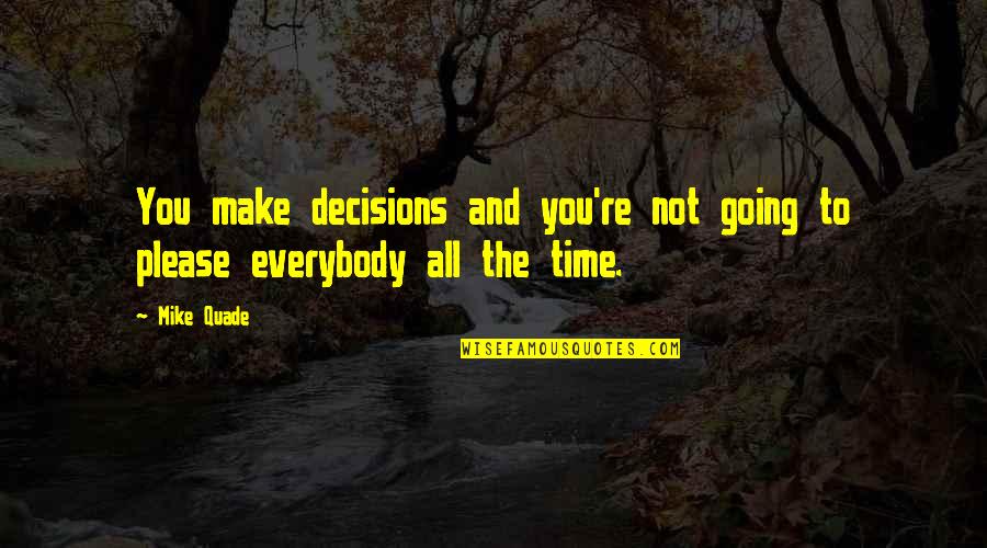 The Decisions You Make Quotes By Mike Quade: You make decisions and you're not going to