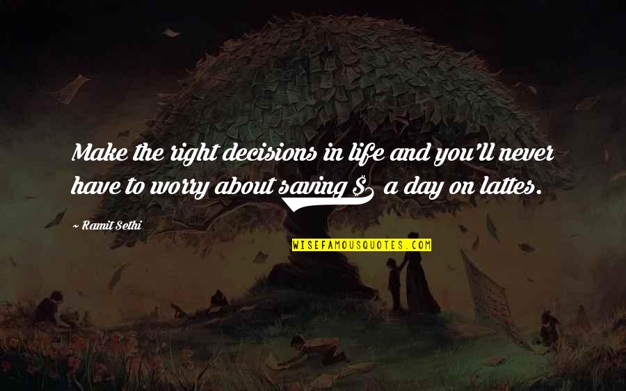 The Decisions You Make Quotes By Ramit Sethi: Make the right decisions in life and you'll